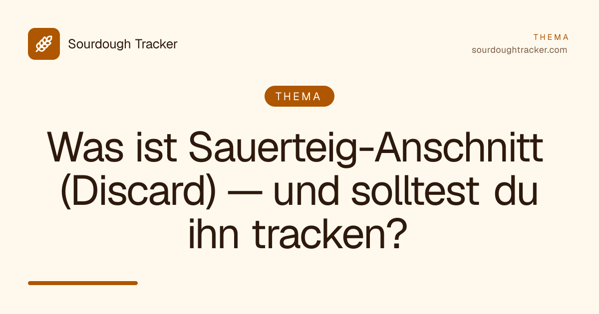 Was ist Sauerteig-Anschnitt (Discard) — und solltest du ihn tracken?
