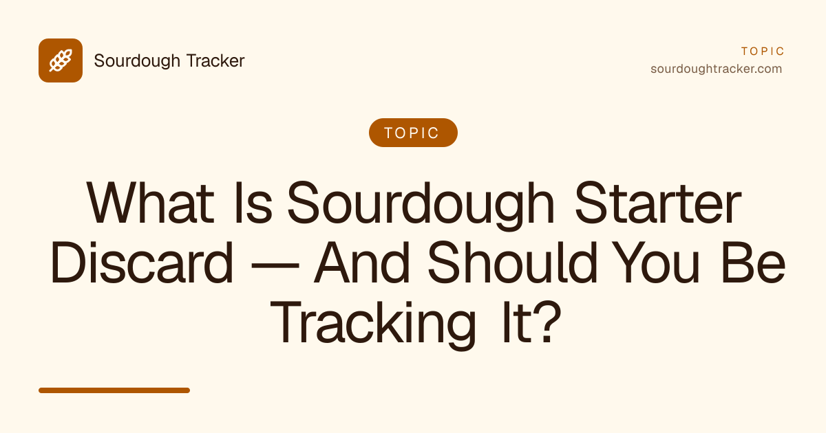 What Is Sourdough Starter Discard — And Should You Be Tracking It?