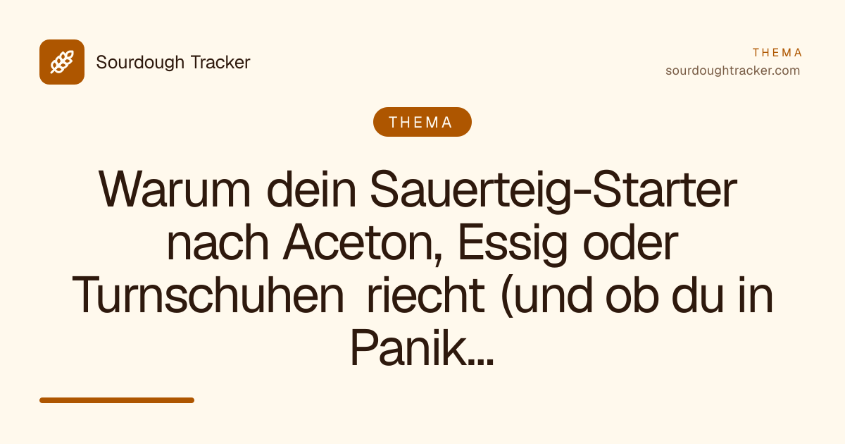 Warum dein Sauerteig-Starter nach Aceton, Essig oder Turnschuhen riecht (und ob du in Panik geraten solltest)