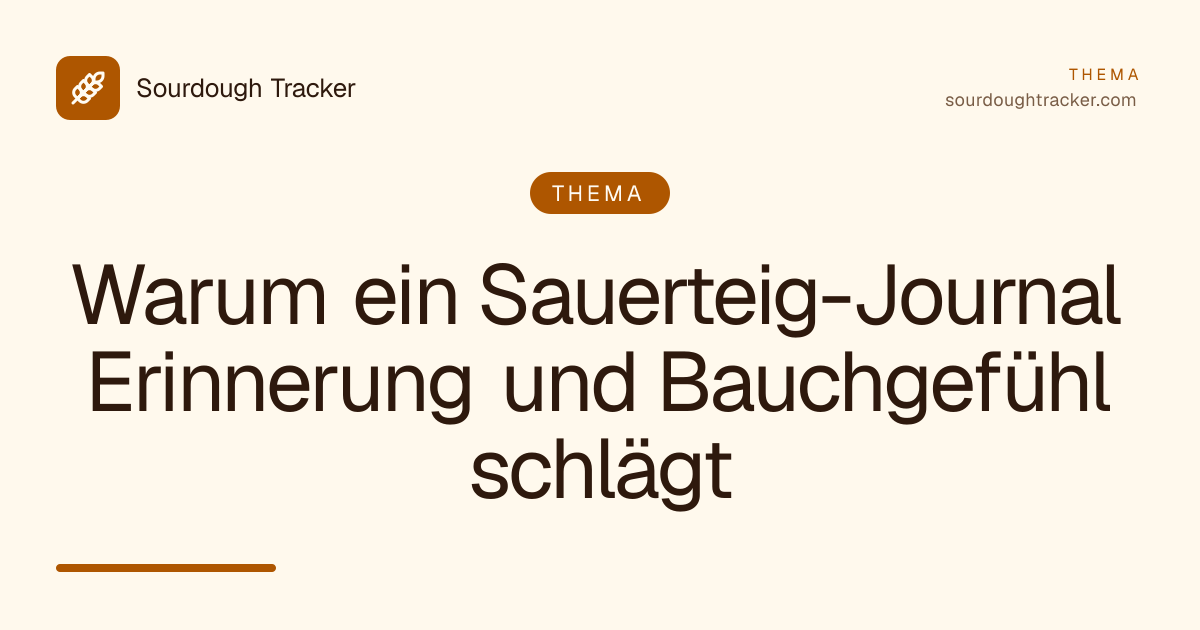 Warum ein Sauerteig-Journal Erinnerung und Bauchgefühl schlägt
