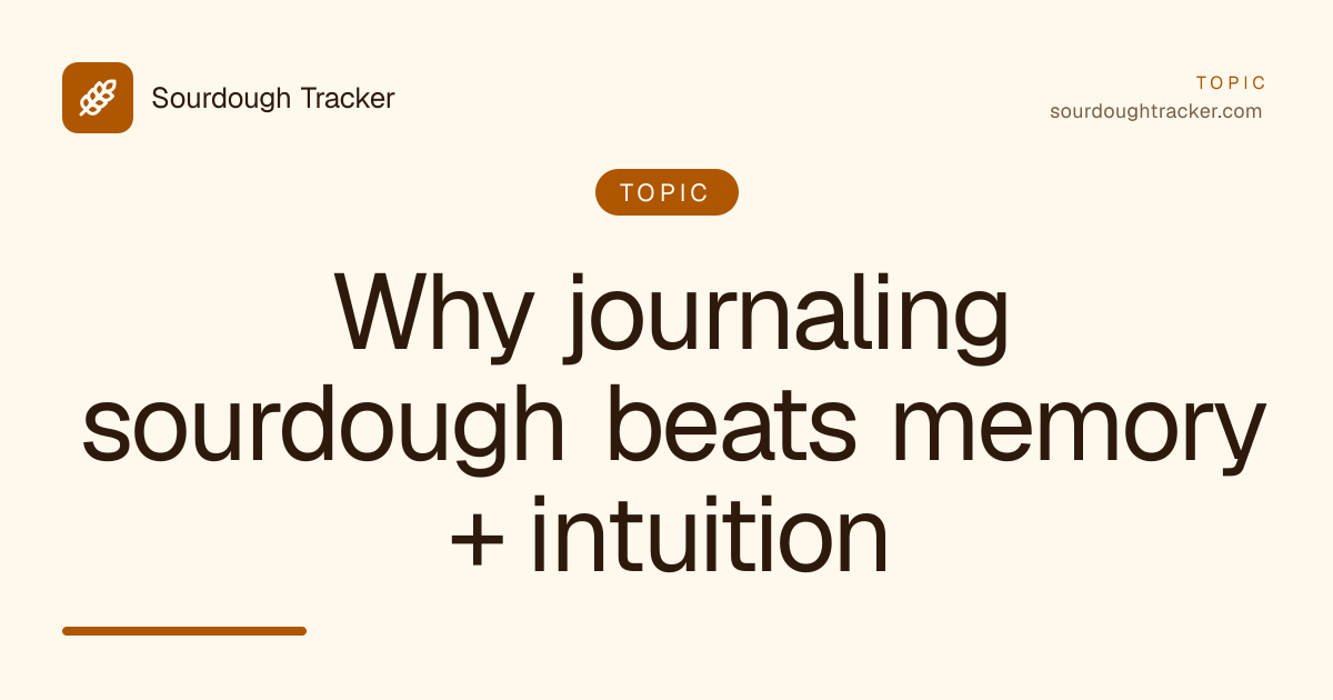Why journaling sourdough beats memory + intuition